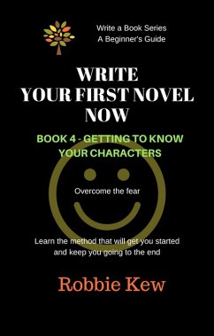 Write Your First Novel Now. Book 4 - Getting to Know Your Characters (Write A Book Series. A Beginner's Guide, #4) (eBook, ePUB) - Kew, Robbie