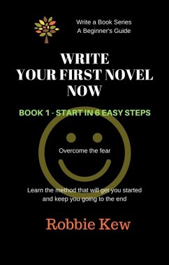 Write Your First Novel Now. Book 1 - Start in 6 Easy Steps (Write A Book Series. A Beginner's Guide, #1) (eBook, ePUB) - Kew, Robbie