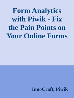 Form Analytics with Piwik - Fix the Pain Points on Your Online Forms (eBook, ePUB) - Piwik, InnoCraft