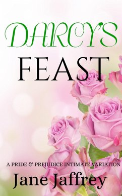 Darcy's Feast: A Pride & Prejudice Intimate Variation (Mr. Darcy's Lessons, #1) (eBook, ePUB) - Jaffrey, Jane