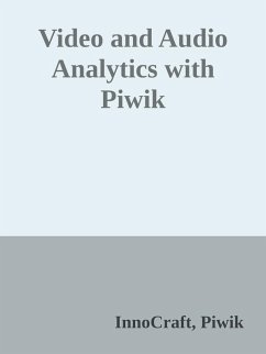 Video and Audio Analytics with Piwik (eBook, ePUB) - Piwik, InnoCraft Video and Audio Analytics with Piwik (eBook, ePUB) - Piwik, InnoCraft