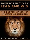 How to Effectively Lead and Win: The Proven Leadership Strategies and Techniques (eBook, ePUB)