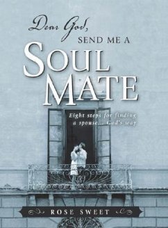 Dear God, Send Me a Soul Mate: Eight Steps for Finding a Spouse...God's Way - Sweet, Rose