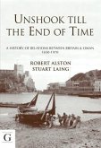 Unshook Till the End of Time: A History of Relations Between Britain & Oman 1650 - 1970