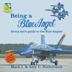 Being a Blue Angel: Every Kid's Guide to the Blue Angels, 2nd Edition - Sutherland, Mark I.; Sutherland, Amy C.