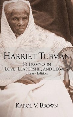 Harriet Tubman: 30 Lessons in Love, Leadership, and Legacy - Brown, Karol V.