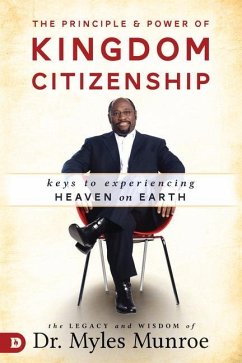 The Principle and Power of Kingdom Citizenship: Keys to Experiencing Heaven on Earth - Munroe, Myles