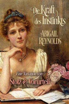 Die Kraft des Instinkts: Eine Variation von Stolz und Vorurteil (eBook, ePUB) - Reynolds, Abigail