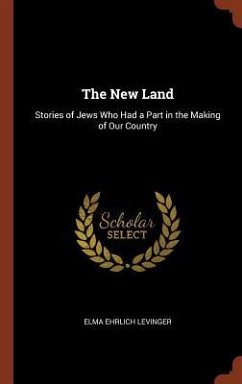 The New Land: Stories of Jews Who Had a Part in the Making of Our Country - Levinger, Elma Ehrlich