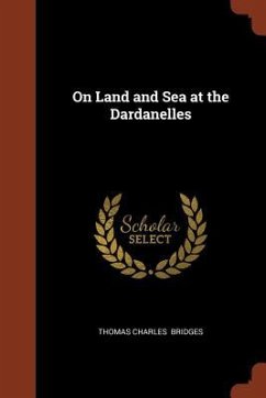 On Land and Sea at the Dardanelles - Bridges, Thomas Charles