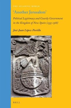 Another Jerusalem: Political Legitimacy and Courtly Government in the Kingdom of New Spain (1535 - 1568) - López-Portillo, José-Juan