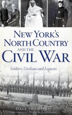 New York's North Country and the Civil War: Soldiers, Civilians and Legacies - Shampine, Dave