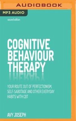 Cognitive Behaviour Therapy: Your Route Out of Perfectionism, Self-Sabotage and Other Everyday Habits with CBT - Joseph, Avy