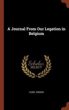 A Journal From Our Legation in Belgium - Gibson, Hugh