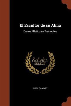 El Escultor de su Alma: Drama Místico en Tres Autos - Ganivet, Ngel