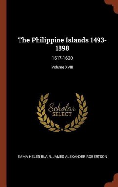 The Philippine Islands 1493-1898: 1617-1620; Volume XVIII - Blair, Emma Helen; Robertson, James Alexander