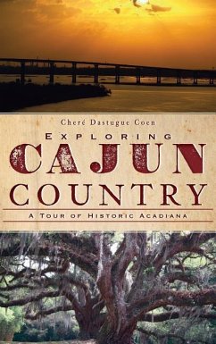 Exploring Cajun Country: A Tour of Historic Acadiana - Coen, Chere Dastugue