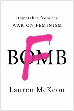 F-Bomb: Dispatches from the War on Feminism - McKeon, Lauren