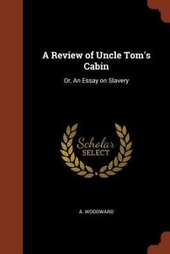 A Review of Uncle Tom's Cabin: Or, An Essay on Slavery - Woodward, A.