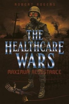 The Healthcare Wars: Maximum Resistance Volume 1 - Rogers, Robert