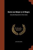 Entre mi Mujer y el Negro: Zarzuela-Disparate en Dos Actos