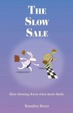 The Slow Sale: How Slowing Down Wins More Deals. Volume 1