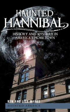 Haunted Hannibal: History and Mystery in America's Hometown - Marks, Ken; Marks, Lisa