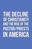 The Decline of Christianity and the Rise of the Pastor/Priests in America The Decline of Christianity and the Rise of the Pastor/Priests in America