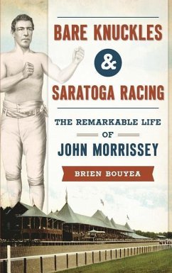 Bare Knuckles & Saratoga Racing: The Remarkable Life of John Morrissey - Bouyea, Brien