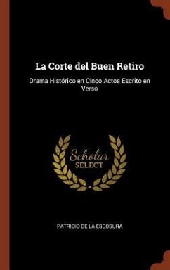 La Corte del Buen Retiro: Drama Histórico en Cinco Actos Escrito en Verso - Escosura, Patricio De La