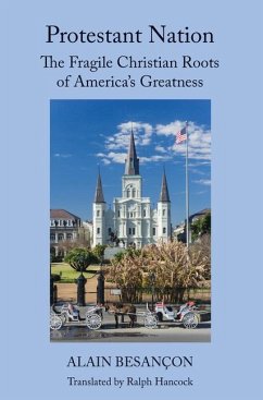 Protestant Nation: The Fragile Christian Roots of America's Greatness - Besançon, Alain