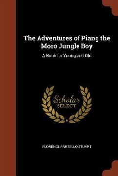 The Adventures of Piang the Moro Jungle Boy: A Book for Young and Old - Stuart, Florence Partello