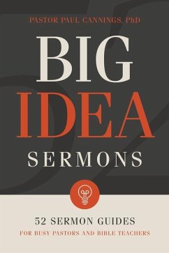 Big Idea Sermons: 52 Sermon Guides for Busy Pastors and Bible Teachers - Cannings, Paul