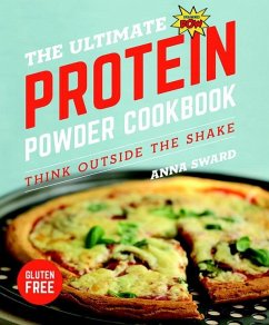 The Ultimate Protein Powder Cookbook: Think Outside the Shake - Sward, Anna