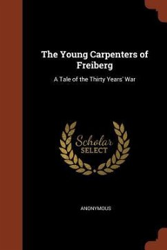 The Young Carpenters of Freiberg: A Tale of the Thirty Years' War - Anonymous