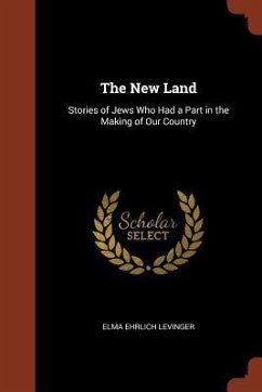 The New Land: Stories of Jews Who Had a Part in the Making of Our Country - Levinger, Elma Ehrlich
