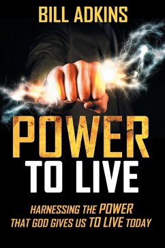 Power to Live: Harnessing the Power That God Gives Us to Live Today - Adkins, Bill