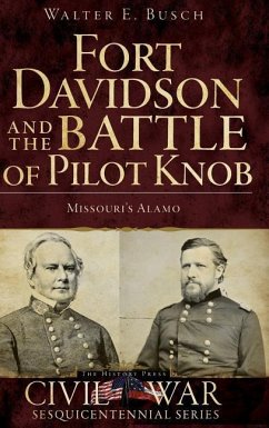 Fort Davidson and the Battle of Pilot Knob: Missouri's Alamo - Busch, Walter E.