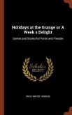 Holidays at the Grange or A Week s Delight: Games and Stories for Parlor and Fireside