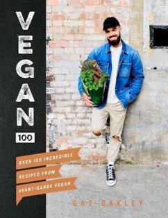 Vegan 100: Over 100 incredible recipes from @avantgardevegan - Oakley, Gaz