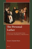The Personal Luther: Essays on the Reformer from a Cultural Historical Perspective