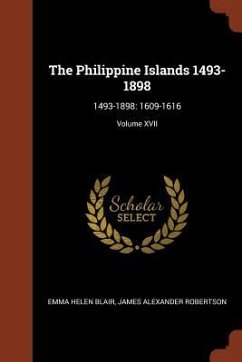 The Philippine Islands 1493-1898: 1493-1898: 1609-1616; Volume XVII - Blair, Emma Helen; Robertson, James Alexander