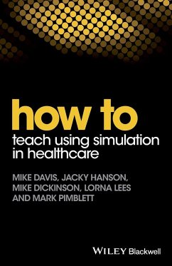 How to Teach Using Simulation in Healthcare - Davis, Mike;Hanson, Jacky;Dickinson, Mike