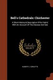 Bell's Cathedrals: Chichester: A Short History & Description Of Its Fabric With An Account Of The Diocese And See