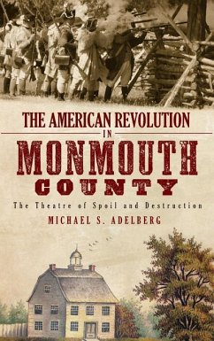 The American Revolution in Monmouth County: The Theatre of Spoil and Destruction - Adelberg, Michael S.