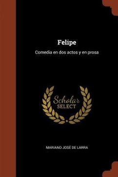 Felipe: Comedia en dos actos y en prosa - Larra, Mariano José De