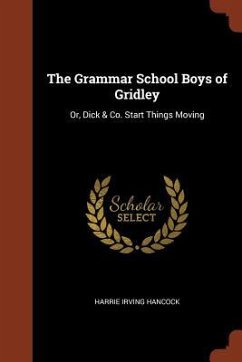 The Grammar School Boys of Gridley: Or, Dick & Co. Start Things Moving - Hancock, Harrie Irving