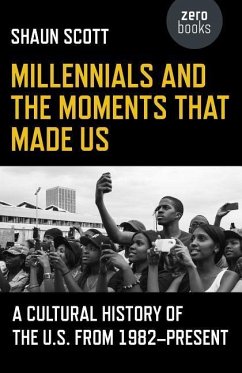 Millennials and the Moments That Made Us - A Cultural History of the U.S. from 1982-Present - Scott, Shaun