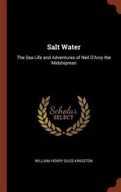 Salt Water: The Sea Life and Adventures of Neil D'Arcy the Midshipman - Kingston, William Henry Giles