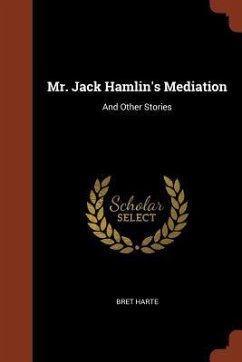 Mr. Jack Hamlin's Mediation: And Other Stories - Harte, Bret